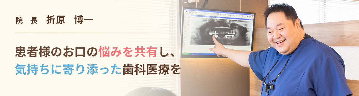患者様のお口の悩みを共有し、気持ちに寄り添った歯科医療を
